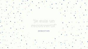 Moi, Sébastien, 36 ans, reconvertif